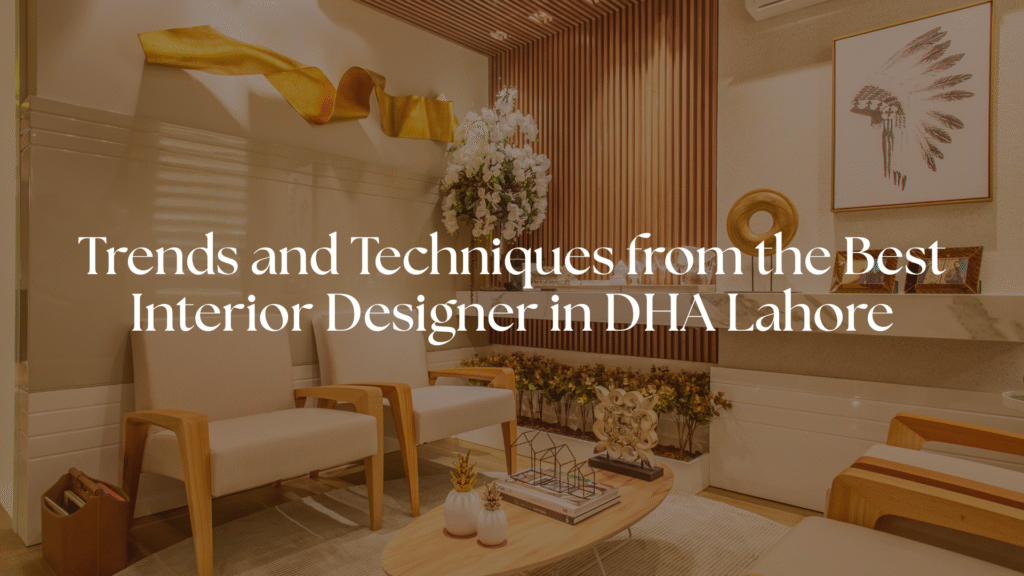 best interior designer in DHA Lahore.